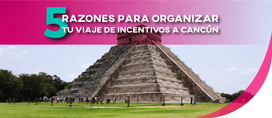 5 Razones para organizar tu viaje de incentivos en Cancún