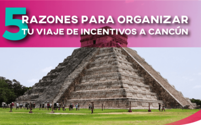 5 Razones para organizar tu viaje de incentivos en Cancún