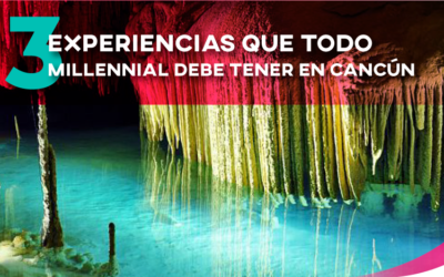 Las 3 experiencias que todo millennial debe tener en Cancún