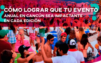 ¿Cómo lograr que tu evento anual en Cancún sea impactante en cada edición?